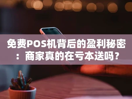 重庆免费POS机背后的盈利秘密：商家真的在亏本送吗？