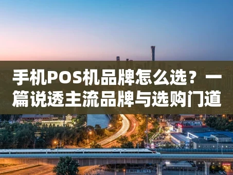 重庆手机POS机品牌怎么选？一篇说透主流品牌与选购门道