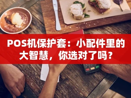 重庆POS机保护套：小配件里的大智慧，你选对了吗？