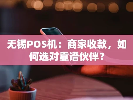 重庆无锡POS机：商家收款，如何选对靠谱伙伴？