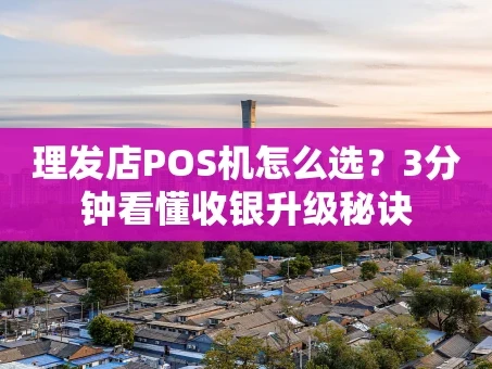 重庆理发店POS机怎么选？3分钟看懂收银升级秘诀