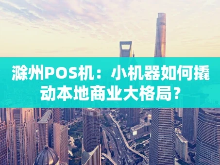 重庆滁州POS机：小机器如何撬动本地商业大格局？