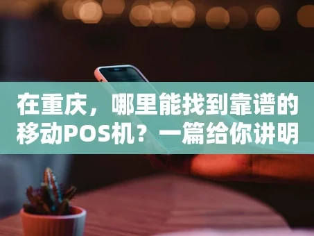 重庆在重庆，哪里能找到靠谱的移动POS机？一篇给你讲明白