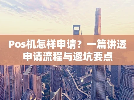 重庆Pos机怎样申请？一篇讲透申请流程与避坑要点