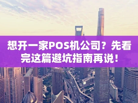 重庆想开一家POS机公司？先看完这篇避坑指南再说！