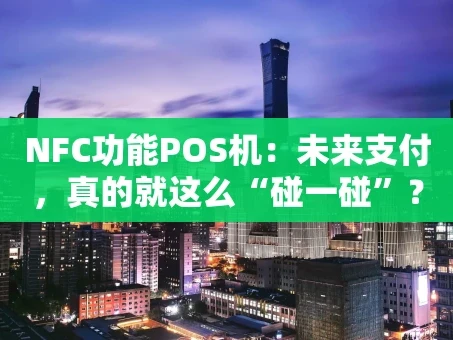 重庆NFC功能POS机：未来支付，真的就这么“碰一碰”？