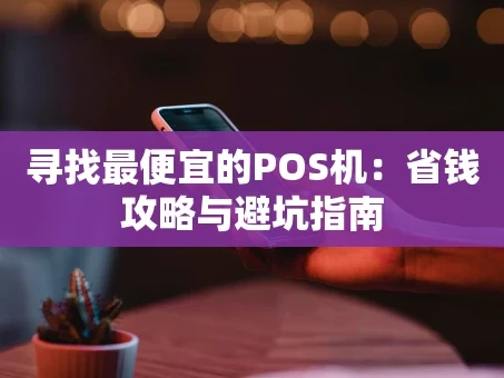 重庆寻找最便宜的POS机：省钱攻略与避坑指南