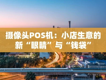 重庆摄像头POS机：小店生意的新“眼睛”与“钱袋”