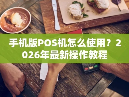重庆手机版POS机怎么使用？2026年最新操作教程