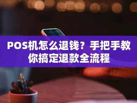 重庆POS机怎么退钱？手把手教你搞定退款全流程
