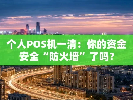 重庆个人POS机一清：你的资金安全“防火墙”了吗？