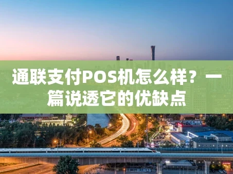 重庆通联支付POS机怎么样？一篇说透它的优缺点