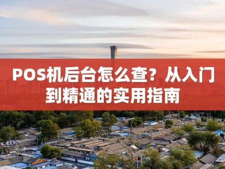 重庆POS机后台怎么查？从入门到精通的实用指南
