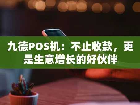 重庆九德POS机：不止收款，更是生意增长的好伙伴
