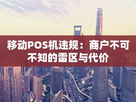 重庆移动POS机违规：商户不可不知的雷区与代价