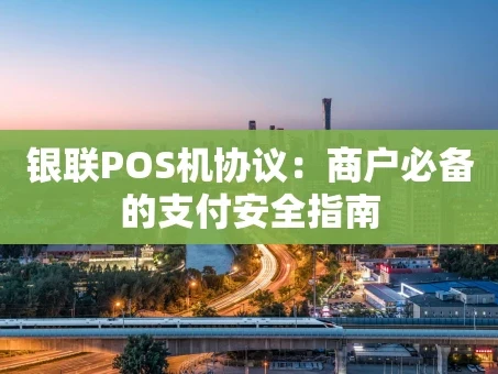重庆银联POS机协议：商户必备的支付安全指南