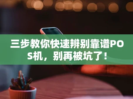 重庆三步教你快速辨别靠谱POS机，别再被坑了！