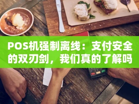 重庆POS机强制离线：支付安全的双刃剑，我们真的了解吗？