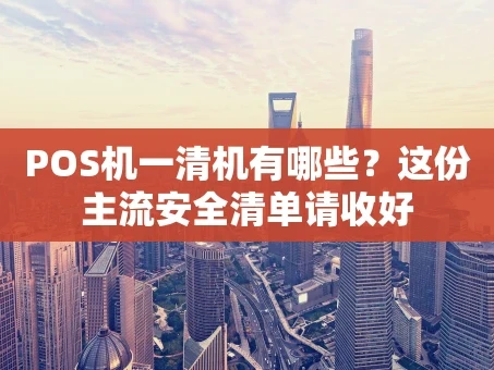 重庆POS机一清机有哪些？这份主流安全清单请收好