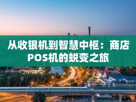 重庆从收银机到智慧中枢：商店POS机的蜕变之旅