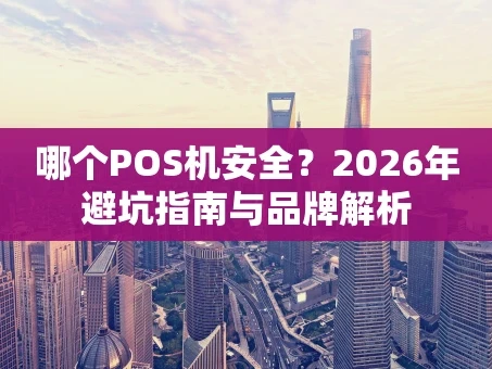 重庆哪个POS机安全？2026年避坑指南与品牌解析