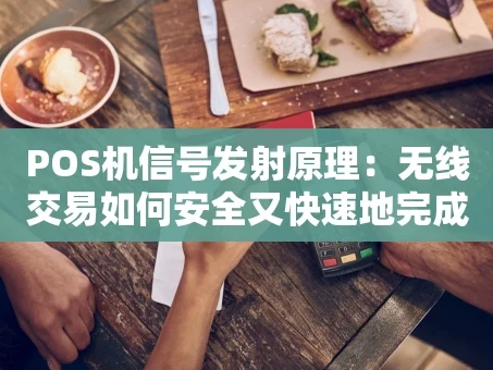 重庆POS机信号发射原理：无线交易如何安全又快速地完成？