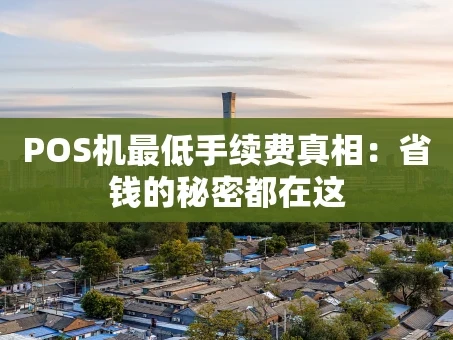 重庆POS机最低手续费真相：省钱的秘密都在这