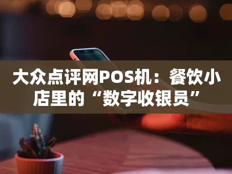 重庆大众点评网POS机：餐饮小店里的“数字收银员”