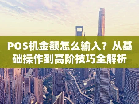 重庆POS机金额怎么输入？从基础操作到高阶技巧全解析