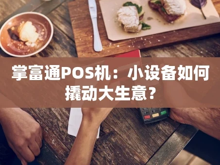 重庆掌富通POS机：小设备如何撬动大生意？