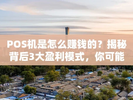 重庆POS机是怎么赚钱的？揭秘背后3大盈利模式，你可能想不到！