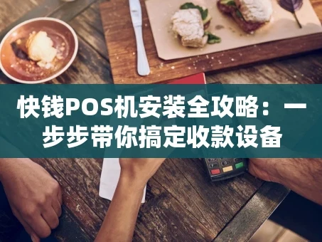 重庆快钱POS机安装全攻略：一步步带你搞定收款设备
