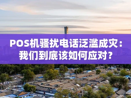 重庆POS机骚扰电话泛滥成灾：我们到底该如何应对？