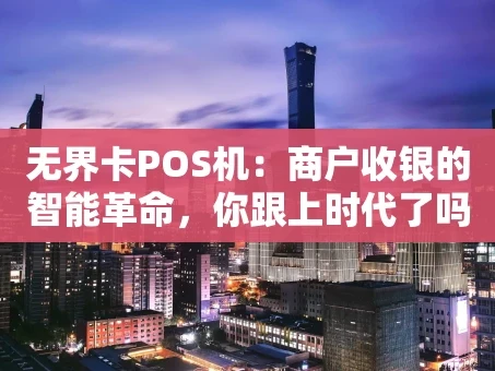 重庆无界卡POS机：商户收银的智能革命，你跟上时代了吗？