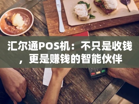 重庆汇尔通POS机：不只是收钱，更是赚钱的智能伙伴