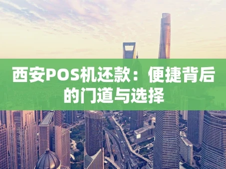 重庆西安POS机还款：便捷背后的门道与选择