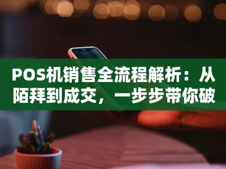 重庆POS机销售全流程解析：从陌拜到成交，一步步带你破局
