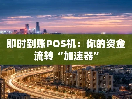 重庆即时到账POS机：你的资金流转“加速器”