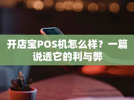 重庆开店宝POS机怎么样？一篇说透它的利与弊