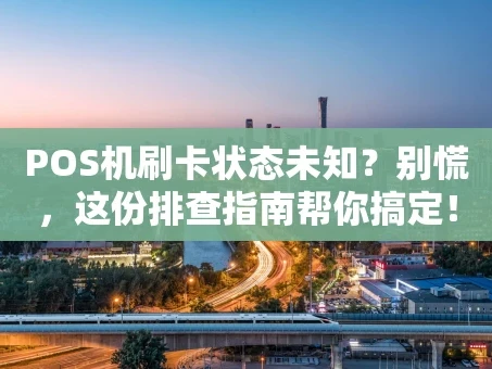 重庆POS机刷卡状态未知？别慌，这份排查指南帮你搞定！