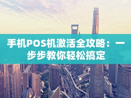 重庆手机POS机激活全攻略：一步步教你轻松搞定
