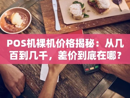 重庆POS机裸机价格揭秘：从几百到几千，差价到底在哪？