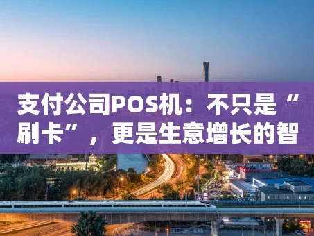 重庆支付公司POS机：不只是“刷卡”，更是生意增长的智能伙伴