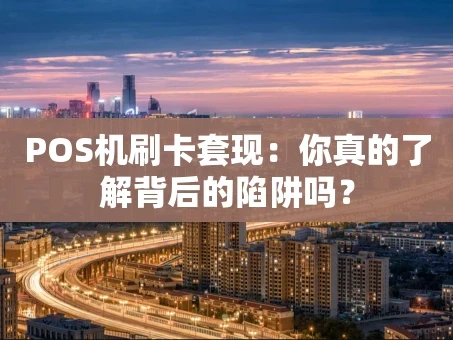 重庆POS机刷卡套现：你真的了解背后的陷阱吗？