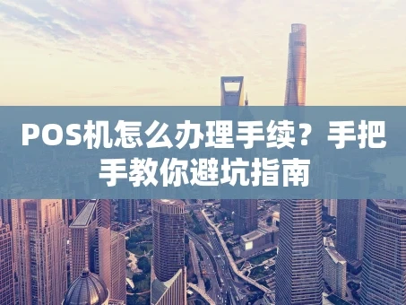 重庆POS机怎么办理手续？手把手教你避坑指南