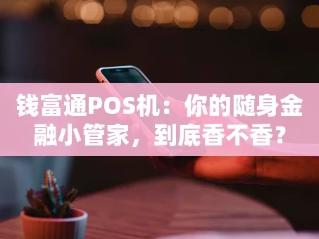 重庆钱富通POS机：你的随身金融小管家，到底香不香？