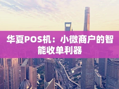 重庆华夏POS机：小微商户的智能收单利器