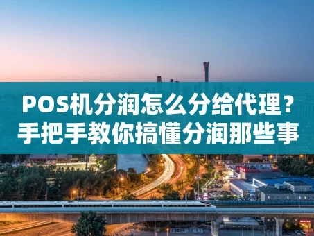 重庆POS机分润怎么分给代理？手把手教你搞懂分润那些事儿