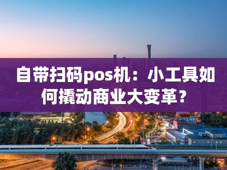 重庆自带扫码pos机：小工具如何撬动商业大变革？