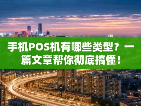 重庆手机POS机有哪些类型？一篇文章帮你彻底搞懂！
